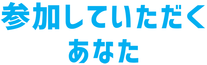 参加していただくあなた